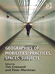 Geographies of Mobilities Practices, Spaces, Subjects,0754673162,9780754673163