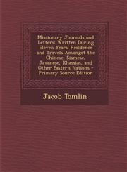 Missionary Journals and Letters Written During Eleven Years' Residence and Travels Amongst the Chinese, Siamese, Javanese, Khassias, and Other Easter,128737042X,9781287370420