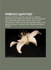 Rimsko carstvo Zapadno rimsko carstvo, Principat, Teodora, PretoriJanska garda, Pad Rimskog carstva, Velizar, Konstantinova dinastiJa, Jelena,1234005069,9781234005061