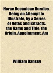 Horae Decanicae Rurales. Being an Attempt to Illustrate, by a Series of Notes and Extracts, the Name and Title, the Origin, Appointment, Ant,1152320890,9781152320895