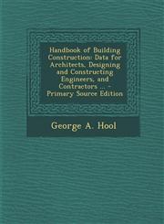 Handbook of Building Construction Data for Architects, Designing and Constructing Engineers, and Contractors ... - Primary Source Edition,1293896640,9781293896648