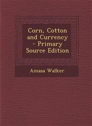 Corn, Cotton and Currency - Primary Source Edition,1294910108,9781294910107