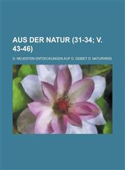 Aus Der Natur; D. Neuesten Entdeckungen Auf D. Gebiet D. Naturwiss (31-34; V. 43-46 ),1234478285,9781234478285