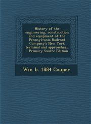 History of the engineering, construction and equipment of the Pennsylvania Railroad Company's New York terminal and approaches...  - Primary Source Edition,129392640X,9781293926406