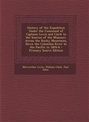 History of the Expedition Under the Command of Captains Lewis and Clark to the Sources of the Missouri, Across the Rocky Mountains, Down the Columbia,1287479480,9781287479482