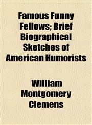 Famous Funny Fellows; Brief Biographical Sketches of American Humorists,1154703231,9781154703238