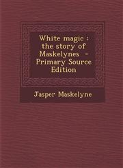White Magic The Story of Maskelynes - Primary Source Edition,1293827266,9781293827260