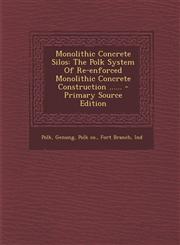 Monolithic Concrete Silos The Polk System Of Re-enforced Monolithic Concrete Construction ...... - Primary Source Edition,1293373303,9781293373309