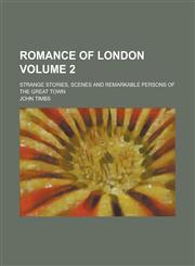 Romance of London; Strange Stories, Scenes and Remarkable Persons of the Great Town Volume 2,1154995046,9781154995046