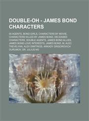 Double-Oh-Wiki - James Bond Characters 00 Agents, Bond Girls, Characters by Movie, Characters Killed by James Bond, Deceased Characters, Double Agent,1234827727,9781234827724