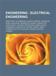 Engineering - Electrical engineering Admittance, Alternating current, Ampere, Avalanche diode, Avalanche transistor, Bundle conductor, Capacitance, Cathodic protection, Compulsator, Condenser, Conductor, Copper, Design, Direct current, Ductility, Electri,1234746948,9781234746940