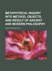 Metaphysical Inquiry Into Method, Objects, and Result of Ancient and Modern Philosophy,115509168X,9781155091686