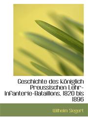 Geschichte des Königlich Preussischen Lehr-Infanterie-Bataillons, 1820 bis 1896,1110985460,9781110985463
