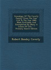 Genealogy Of The Caverly Family From The Year 1116 To The Year 1880, Made Profitable And Exemplified By Many A Lesson Of Life... - Primary Source Edition,1294115502,9781294115502