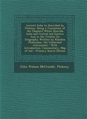 Ancient India as Described by Ptolemy Being a Translation of the Chapters Which Describe India and Central and Eastern Asia in the Treatise on Geogra,1295296950,9781295296958