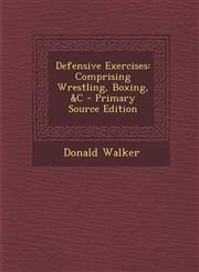Defensive Exercises Comprising Wrestling, Boxing, &C - Primary Source Edition,1293796670,9781293796672