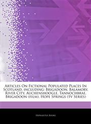 Articles On Fictional Populated Places In Scotland, including Brigadoon, Balamory, River City, Auchenshoogle, Tannochbrae, Brigadoon (film), Hope Springs (tv Series),1242674934,9781242674938