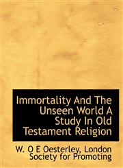 Immortality And The Unseen World A Study In Old Testament Religion,1140225596,9781140225591