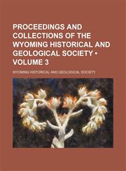 Proceedings and Collections of the Wyoming Historical and Geological Society (Volume 3),1154547523,9781154547528