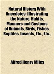 Natural History With Anecdotes; Illustrating the Nature, Habits, Manners and Customs of Animals, Birds, Fishes, Reptiles, Insects, Etc., Etc.,,1152156861,9781152156869