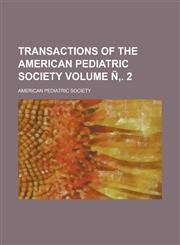 Transactions of the American Pediatric Society Volume Ñ‚. 2,1130601307,9781130601305