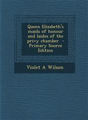 Queen Elizabeth's maids of honour and laides of the privy chamber  - Primary Source Edition,129571308X,9781295713080