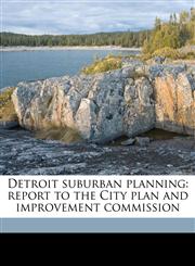Detroit suburban planning report to the City plan and improvement commission,1176696742,9781176696747