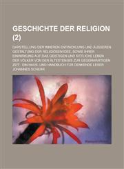 Geschichte Der Religion; Darstellung Der Inneren Entwicklung Und Ausseren Gestaltung Der Religiosen Idee, Sowie Ihrer Einwirkung Auf Das Geistigen Und,1234620707,9781234620707