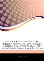 Articles On Canadian Ministers Of Foreign Affairs, including John Manley, Peter Mackay, Minister Of Foreign Affairs (canada), Pierre Pettigrew, Lloyd Axworthy, David Emerson, AndrÃ© Ouellet, Lawrence Cannon, Maxime Bernier, Bill Graham,1242616179,9781242616174
