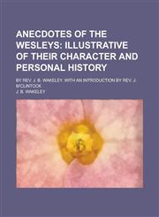 Anecdotes of the Wesleys; By Rev. J. B. Wakeley. With an Introduction by Rev. J. M'Clintock,1234272091,9781234272098
