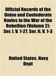 Official Records of the Union and Confederate Navies in the War of the Rebellion (Volume 2); Ser. I, V. 1-27, Ser. Ii, V. 1-3,1153524090,9781153524094