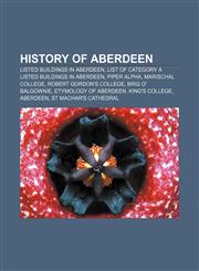 History of Aberdeen Listed buildings in Aberdeen, List of Category A listed buildings in Aberdeen, Piper Alpha, Marischal College,115649446X,9781156494462