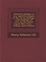 Illustrated Catalogue of Very Beautiful Examples of the Cosway Bindings, with Miniatures on Ivory by the Famous Copyist Miss Currie - Primary Source E,1289823979,9781289823979