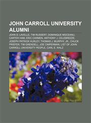 John Carroll University alumni John D. Lavelle, Tim Russert, Dominique Moceanu, Carter Ham, Eric Carmen, Anthony J. Celebrezze,115562582X,9781155625829