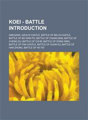 Koei - Battle Introduction Anegawa, Azuchi Castle, Battle of Bai Di Castle, Battle of Bo Wan Po, Battle of Chang Ban, Battle of Cheng Du, Battle of Chi Bi, Battle of Dong Xing, Battle of Fan Castle, Battle of Guan Du, Battle of Han Zhong,1234720574,9781234720575