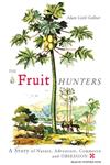 The Fruit Hunters A Story of Nature, Adventure, Commerce and Obsession,1400157455,9781400157457