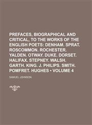 Prefaces, Biographical and Critical, to the Works of the English Poets (Volume 4);  Denham. Sprat. Roscommon. Rochester. Yalden. Otway. Duke. Dorset. Halifax. Stepney. Walsh. Garth. King. J. Philips. Smith. Pomfret. Hughes,1154224325,9781154224320