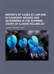 Reports of Cases at Law and in Chancery Argued and Determined in the Supreme Court of Illinois Volume 247,1154025446,9781154025446