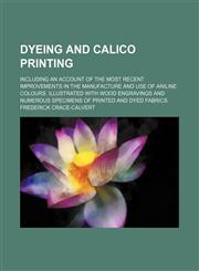 Dyeing and calico printing; including an account of the most recent improvements in the manufacture and use of aniline colours. Illustrated with wood engravings and numerous specimens of printed and dyed fabrics,1155042239,9781155042237