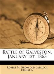 Battle of Galveston, January 1st, 1863,1149843683,9781149843680
