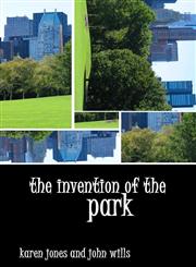 The Invention of the Park: Recreational Landscapes from the Garden of Eden to Disney's Magic Kingdom,074563138X,9780745631387