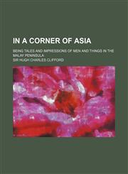 In a Corner of Asia; Being Tales and Impressions of Men and Things in the Malay Peninsula,1150672307,9781150672309
