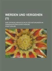 Werden Und Vergehen; Eine Entwicklungsgeschicte Des Naturganzen in Gemeinverstandlicher Fassung (1 ),1234609630,9781234609634