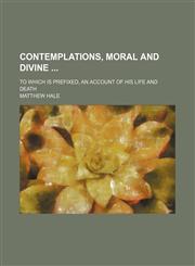 Contemplations, Moral and Divine; To Which Is Prefixed, an Account of His Life and Death,115034086X,9781150340864
