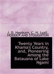 Twenty Years in Khama's Country, and, Pioneering Among the Batauana of Lake Ngami,1140645390,9781140645399