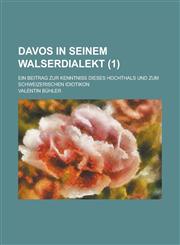 Davos in Seinem Walserdialekt; Ein Beitrag Zur Kenntniss Dieses Hochthals Und Zum Schweizerischen Idiotikon (1),1236590570,9781236590572
