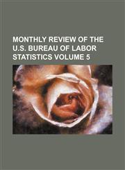 Monthly review of the U.S. Bureau of Labor Statistics Volume 5,1153823683,9781153823685