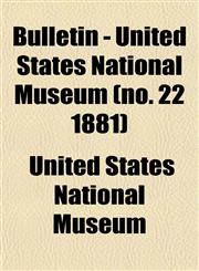 Bulletin - United States National Museum (no. 22 1881),1153310775,9781153310772