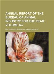 Annual Report of the Bureau of Animal Industry for the Year Volume 6-7,1235708713,9781235708718