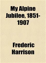 My Alpine Jubilee, 1851-1907,1154792196,9781154792195